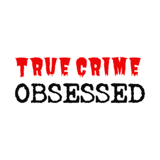 True Crime Obsessed T-Shirt