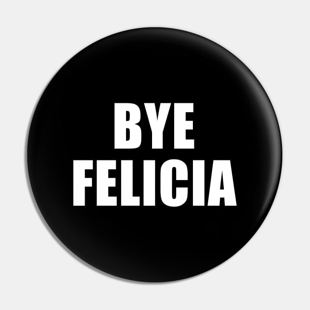 Bye Felicia Pin by quoteee