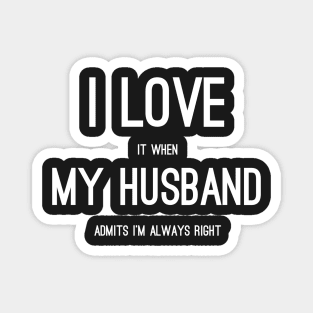 i love it when my husband admits im always right Magnet