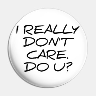 I really don't care do you - funny sarcastic tee shirt Pin