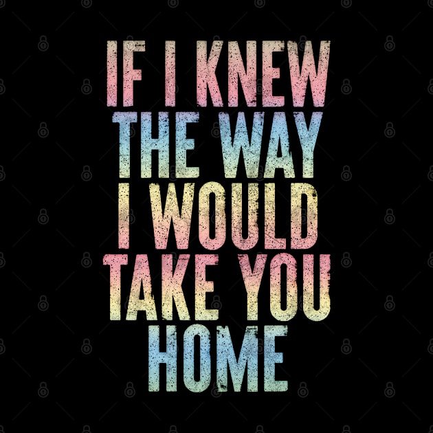 If I Knew The Way I Would Take You Home by DankFutura