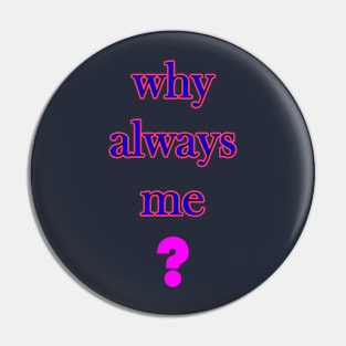 Why always me Pin