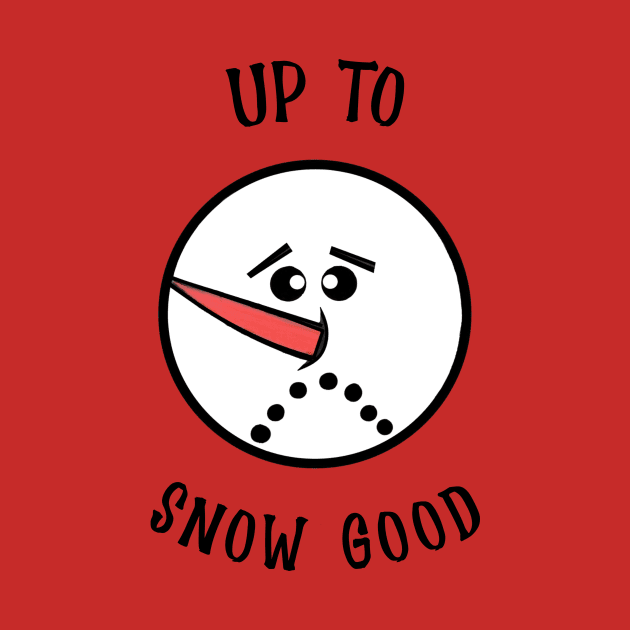 UP To Snow Good  Funny Snowman Face by SartorisArt1