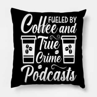 FUELED BY COFFEE AND TRUE CRIME PODCASTS Pillow