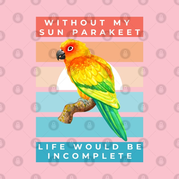 Without My Sun Parakeet Life Would Be Incomplete by IvyLilyArt