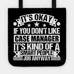 Case Manager lover It's Okay If You Don't Like Case Manager It's Kind Of A Smart People job Anyway Tote