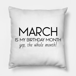 March Is My Birthday Month Yep, The Whole Month Pillow