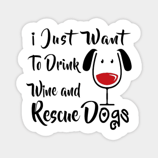 I Just Want Drink Wine And Rescue Dogs Magnet