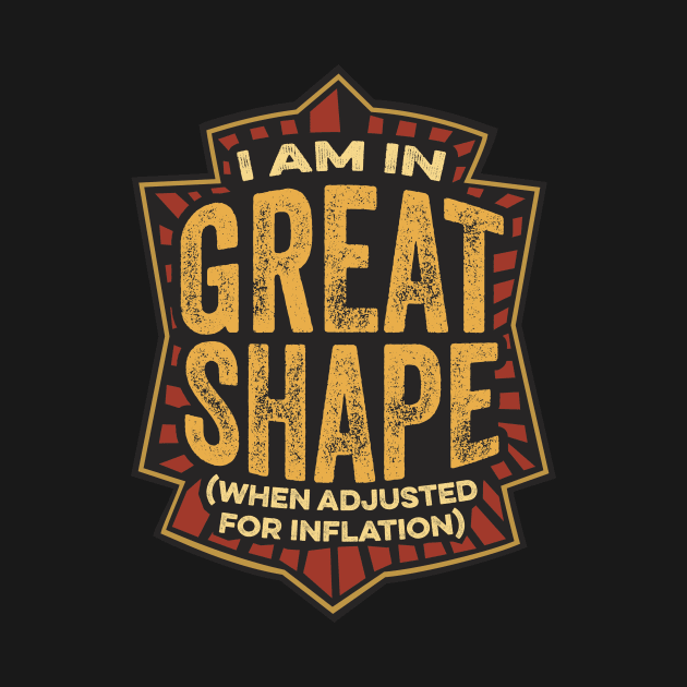 I Am In Great Shape (When Adjusted for Inflation) by Sigmadog