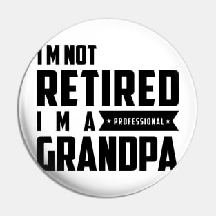 I'm Not Retired I'm A Professional Grandpa Pin