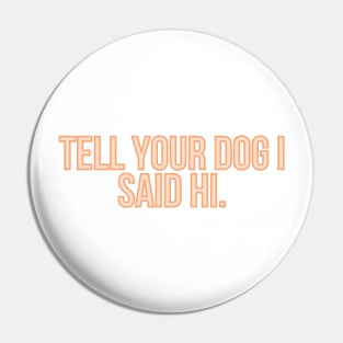 Tell Your Dog I Said Hi - Dog Quotes Pin