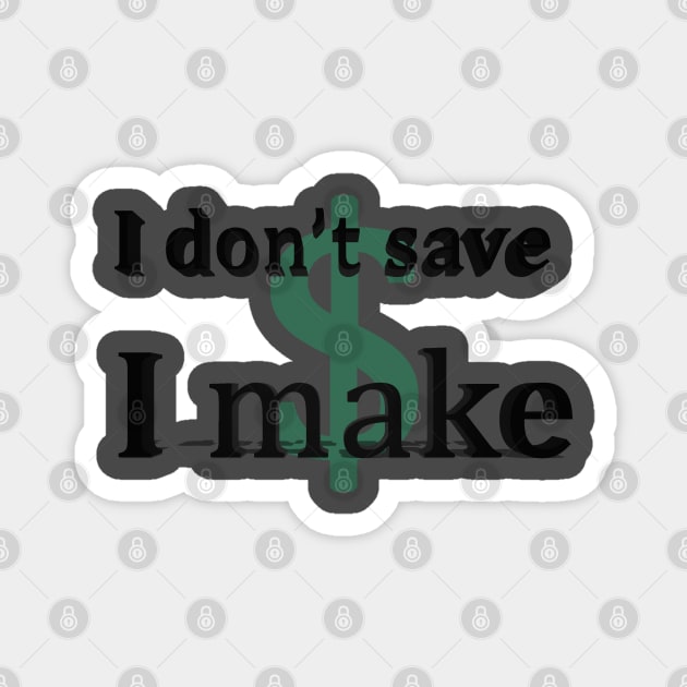 I don't save money/ I make money Magnet by Khala