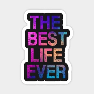 THE BEST LIFE EVER! Magnet