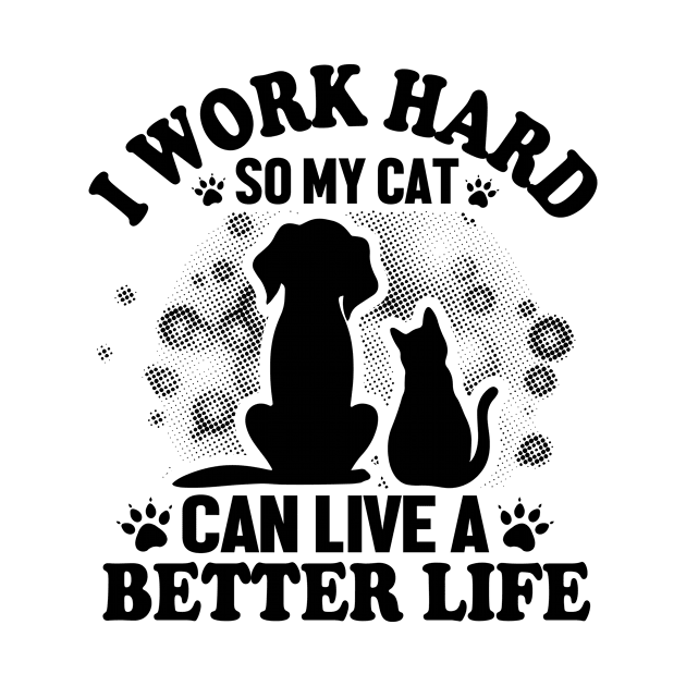 I work hard so my cat can live a better life by livamola91