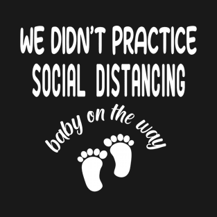 We Didn't Practice Social Distancing Baby On The Way T-Shirt