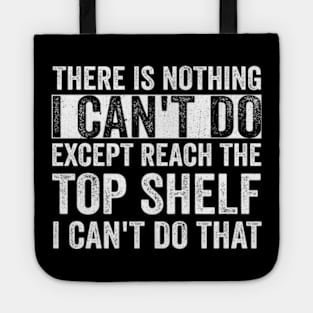 There Is Nothing I Can't Do Except Reach The Top Shelf - Text Style White Font Tote