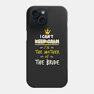 I can't keep calm I'm the mother of The Bride Shirt Phone Case