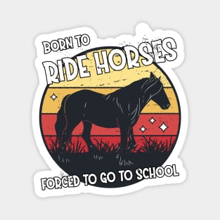 Horse Riding Horse Lover Horse Girl Born to ride horses forced to go to school Magnet