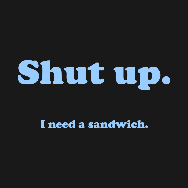 Shut up.  I need a sandwich. by Going Ape Shirt Costumes