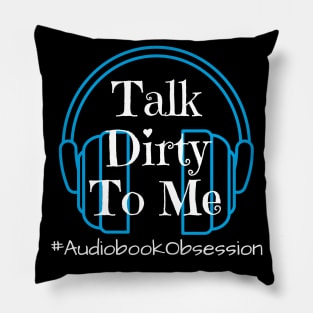 Talk Dirty To Me Pillow