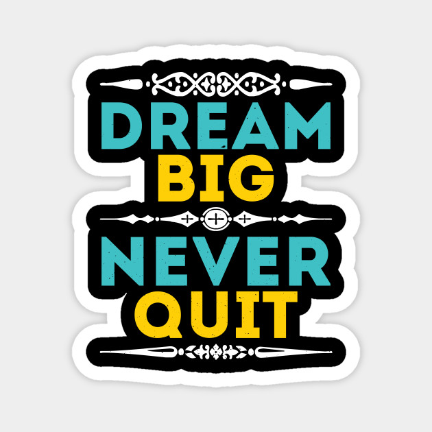 Never Quit Dream Big Never Quit Magnet Teepublic