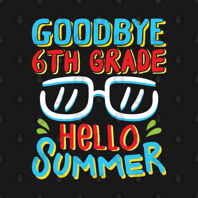 Goodbye 6th Grade Hello Summer Shirt Last Day Of School Kids by Sowrav