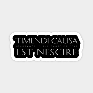 Latin Inspirational Quote: Timendi Causa Est Nescire (Ignorance is the Cause of Fear) Magnet