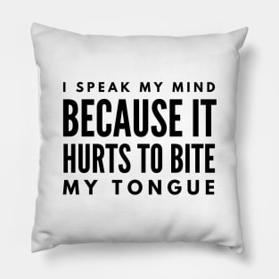 I Speak My Mind Because It Hurts To Bite My Tongue - Funny Sayings Pillow