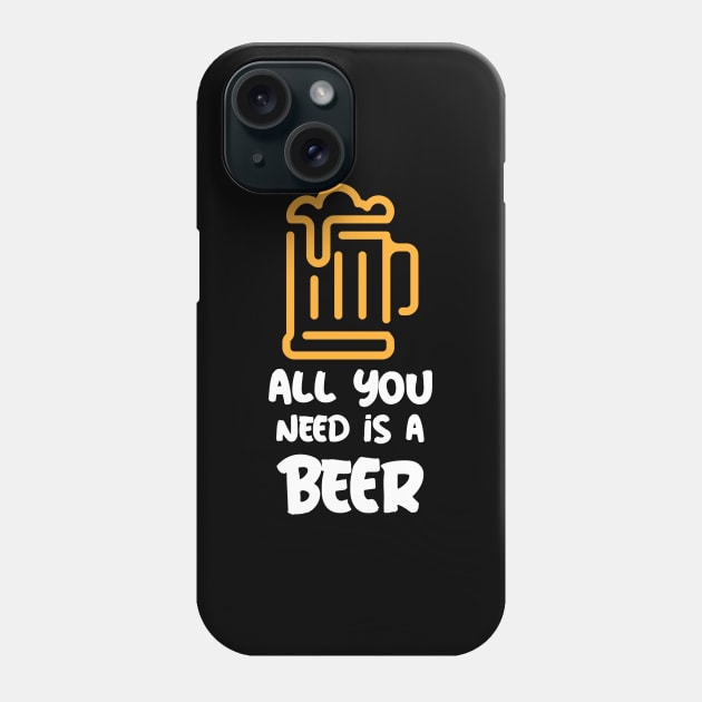 All You Need Is Beer Phone Case by BeerShirtly01