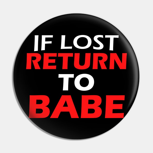 If Lost Return To Babe T-Shirt Pin by foxredb