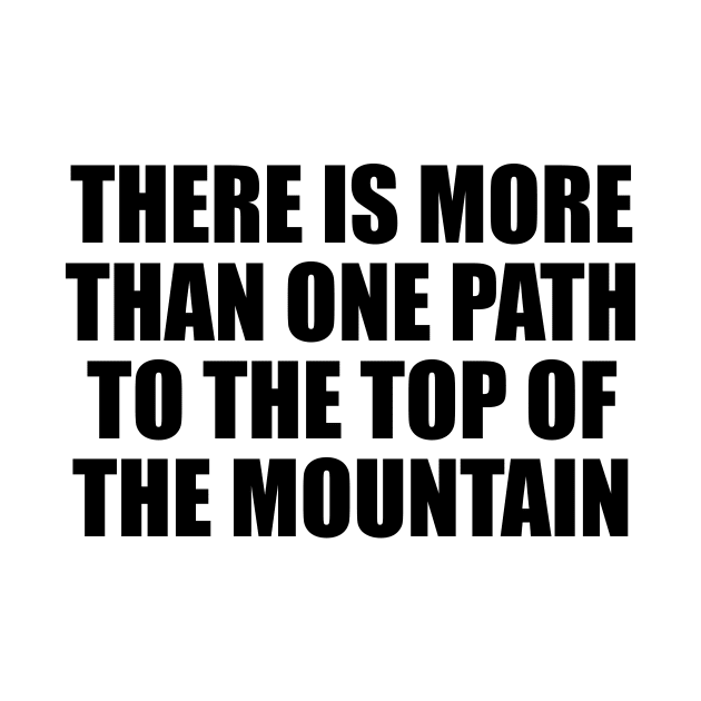 There is more than one path to the top of the mountain by BL4CK&WH1TE 