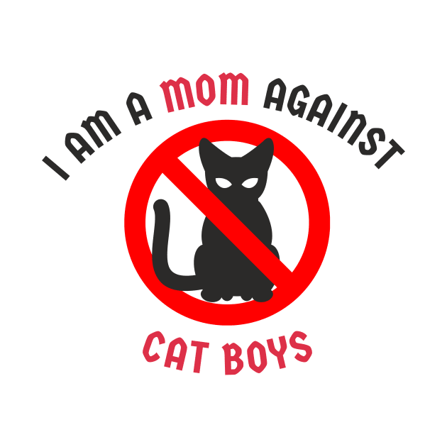 I Am A Mom Against Cat Boys by casualism