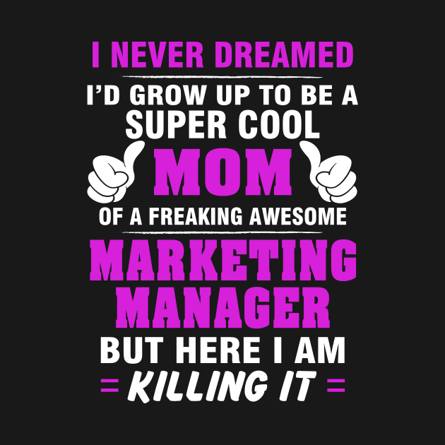 Marketing Manager Mom  – Cool Mom Of Freaking Awesome Marketing Manager by isidrobrooks