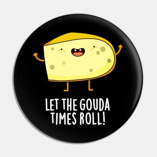 Let The Gouda Times Roll Cute Cheese Pun Pin