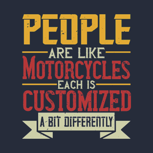 People are like Motorcycles each is customized a bit differently T-Shirt