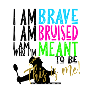 Chronic Illness Warrior: I am Brave... T-Shirt