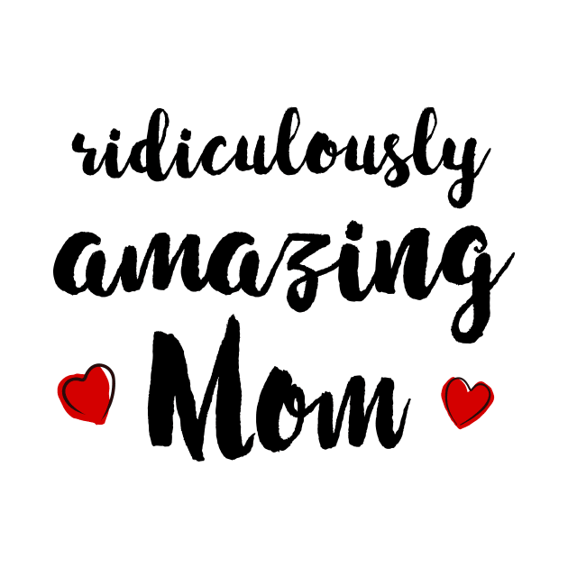 Ridiculously Amazing Mom - gift for mom by Love2Dance