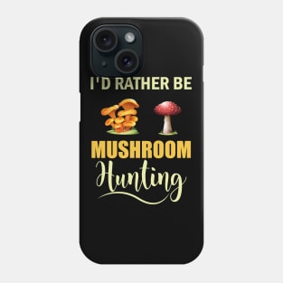 I d Rather Be Mushroom Hunting Phone Case