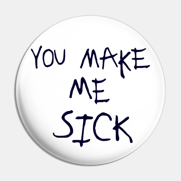 You Make Me Sick :: Glow Design Pin by darklordpug
