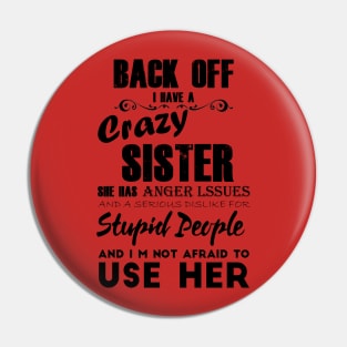 Back off i have a crazy sister she has anger lssues and a serious dislike for stupid people and im not afraid to use her Pin