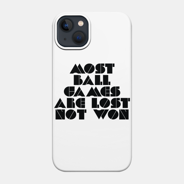 Most Ball Games Are Lost Not Won 76 - Ball Games - Phone Case