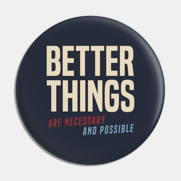 Better Things Are Necessary And Possible Pin by Some More News