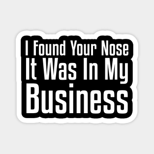 I Found Your Nose. It Was In My Business Sarcastic Magnet