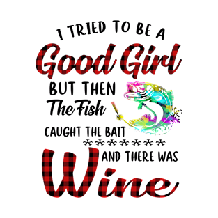 I Tried To Be A Good Girl Fishing And Wine T-Shirt