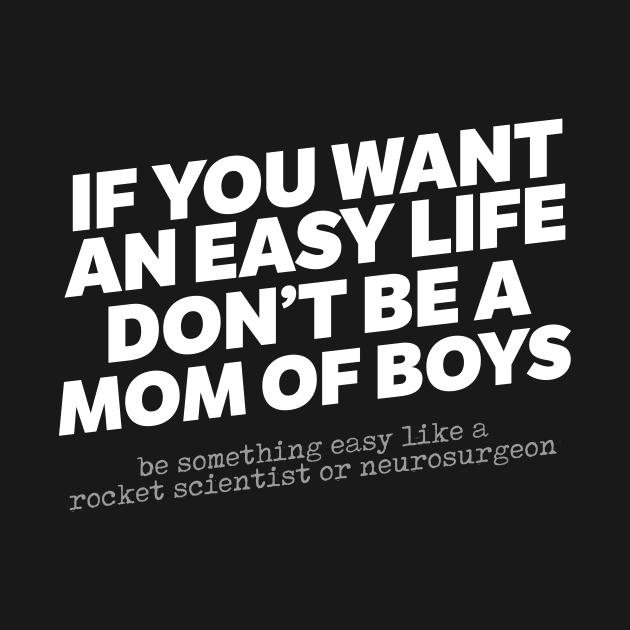 If You Want An Easy Life Don't Be A Mom Of Boys by thingsandthings