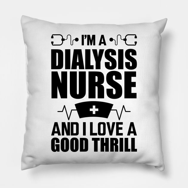 Dialysis Nurse - I'm a dialysis nurse and I love a good thrill Pillow by KC Happy Shop