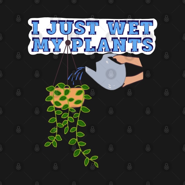 I Just Wet My Plants by wildjellybeans
