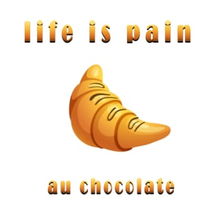 life is pain au chocolate T-Shirt