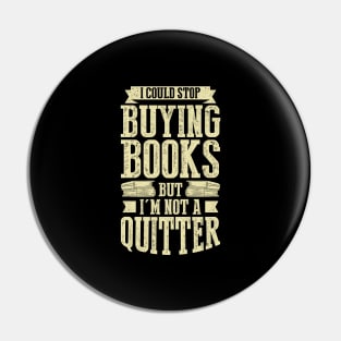 I Could Stop Buying Books But I'm Not A Quitter Pin