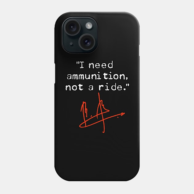 I Need Ammunition Not A Ride Phone Case by skittlemypony